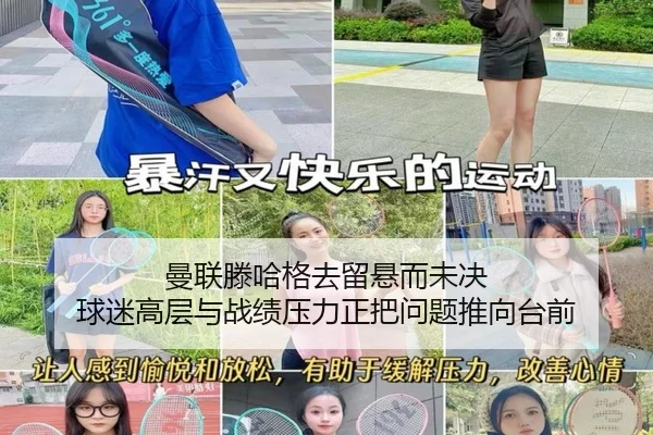 曼联滕哈格去留悬而未决 球迷高层与战绩压力正把问题推向台前 - aitiyu