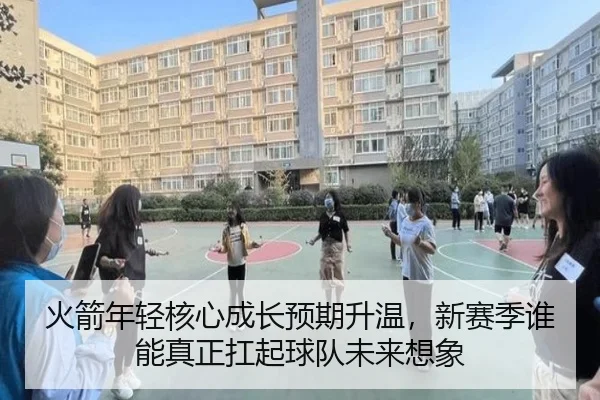 火箭年轻核心成长预期升温，新赛季谁能真正扛起球队未来想象 - aitiyu